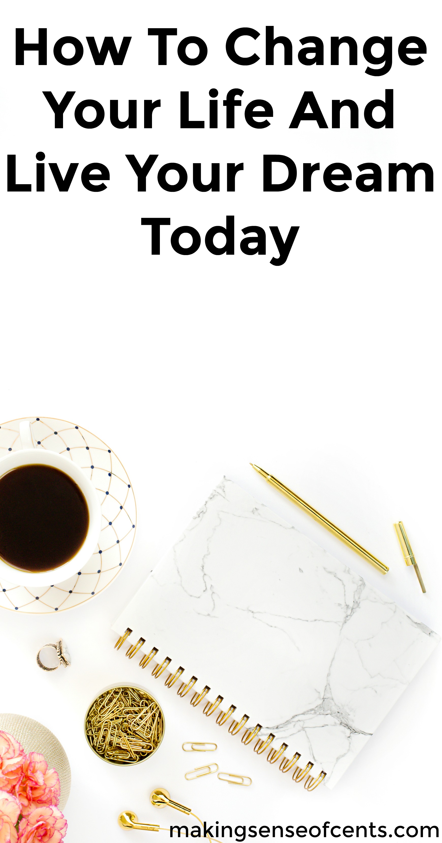 Find out how to change your life and live your dream life today. This is a great list!