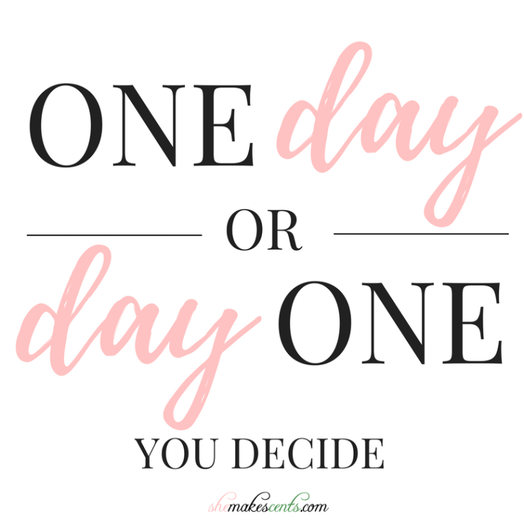 Inspirational Quotese from She Makes Cents | One Day or Day One